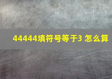 44444填符号等于3 怎么算